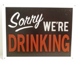 SORRY WE'RE DRINKING FUNNY METAL SIGN