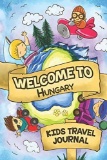 Welcome To Hungary Kids Travel Journal: 6x9 Children Travel Notebook and Diary - $8.99 MSRP