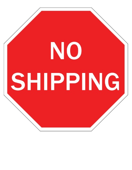 NO SHIPPING! NO EXCEPTIONS!
