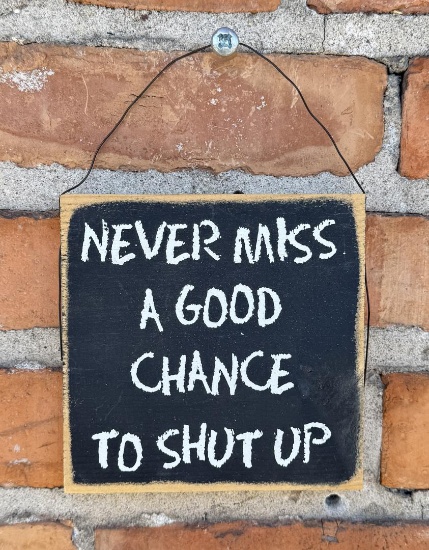 Never Miss a Chance to Shut Up Wood Sign