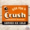 Ask for Orange Crush Served Ice Cold & Crushy Metal Flange Sign TAC 9.25