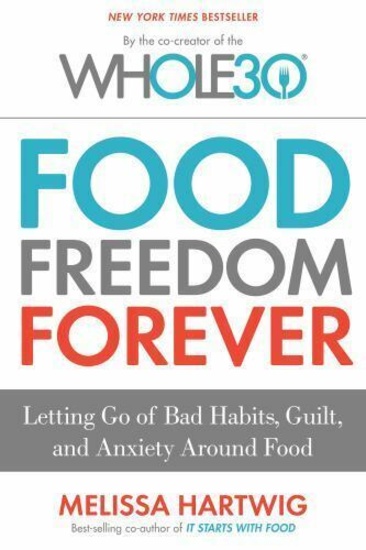 Food Freedom Forever: Letting Go of Bad Habits, Guilt, and Anxiety [New Book]