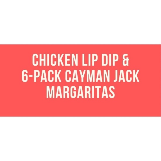 Chicken Lip Dip & 6 pack Cayman Jack Margaritas