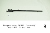 Thompson Center    TCR-83    “Barrel Only”    Cal .22-250    Condition: 95%