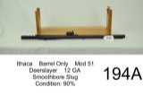 Ithaca    Barrel Only    Mod 51    Deerslayer    12 GA    Smoothbore Slug    Condition: 90%