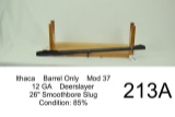 Ithaca    Barrel Only    Mod 37    12 GA    Deerslayer    26” Smoothbore Slug    Condition: 85%