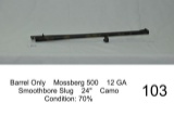 Barrel Only    Mossberg 500    12 GA    Smoothbore Slug    24