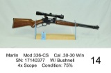 Marlin    Mod 336-CS    Cal .30-30 Win    SN: 17140377    W/ Bushnell    4x Scope    Condition: 75%