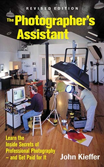 The Photographer's Assistant: Learn the Inside Secrets of Professional Photography - and Get Paid fo