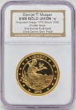 2005 Private Issue George T. Morgan 1876 $100 Gold Union One Ounce Gold Coin NGC Ultra Cameo Proof
