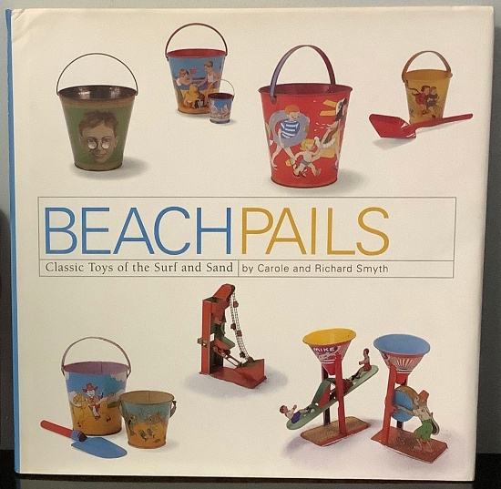 Beach Pails: Classic Toys of the Surf and Sand by Carole and Richard Smyth