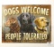 Dogs Welcome People Tolerated Tin Sign