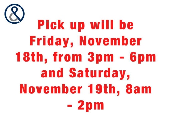 Pick up will be Friday, November 18th, from 3pm - 6pm and Saturday, November 19th, 8am - 2pm