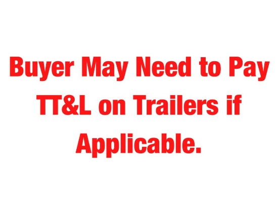 Auction Reminder: For Titled Units: Buyer May Need to Pay TT&L on Trailers if Applicable.