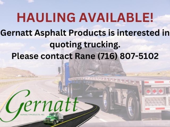 Gernatt Asphalt Products is interested in quoting trucking, please contact Rane (716) 807-5102;