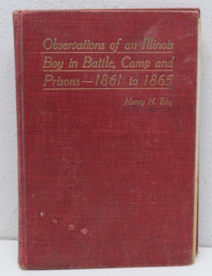 Observations of an Illinois Boy in Battle, Camp and Prisons - 1861-1865 by Henry H. Eby, Published