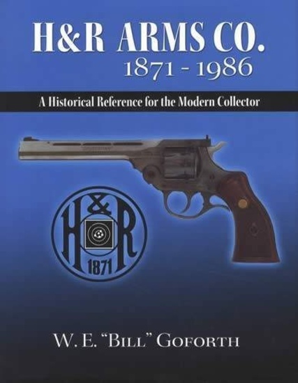 By W.E. "Bill" Goforth H & R Arms Co. 1871-1986 (4