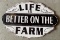 LIFE IS BETTER ON THE FARM SIGN