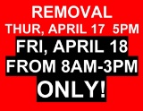 REMOVAL DAY OF SALE UNTIL 5PM, FRI, APRIL 18TH FROM 8AM-3PM ONLY!