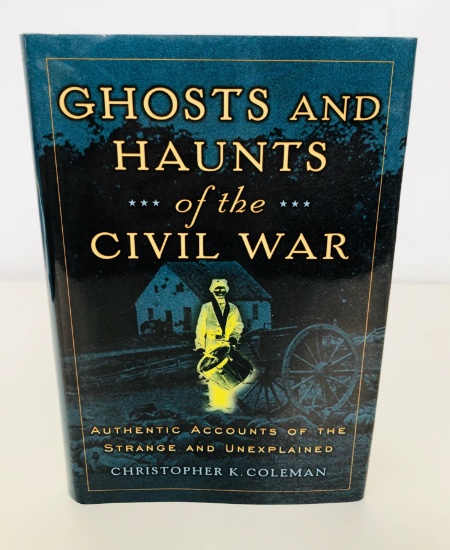 GHOSTS AND HAUNTS OF THE CIVIL WAR : Authentic Accounts Of The Strange And Unexplained