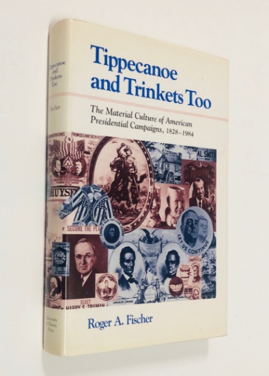 Tippecanoe and Trinkets Too: The Material Culture of AMERICAN PRESIDENTIAL CAMPAIGNS 1828-1984