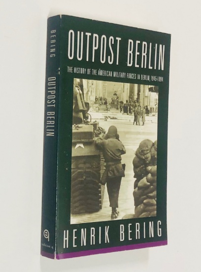 Outpost Berlin: The History of the American Military Forces in Berlin, 1945-1994 WW2