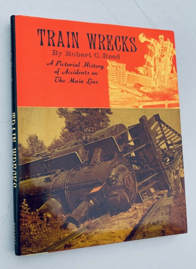 TRAIN WRECKS A Pictorial History of Accidents on the Main Line by Robert C. Reed