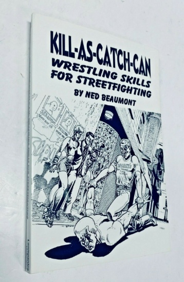Kill As Catch Can : Wrestling Skills for Streetfighting by Ned Beaumont (1998)
