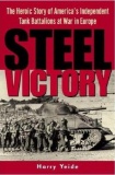 WW2 Steel Victory: The Heroic Story of America's Independent Tank Battalions at War in Europe