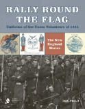 CIVIL WAR Rally Round the Flag Uniforms of the Union Volunteers of 1861: The New England States