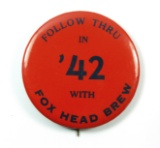 (1942) Celluloid Pin Back:  FOLLOW THRU IN / '42 / WITH / FOX HEAD BREW.  (